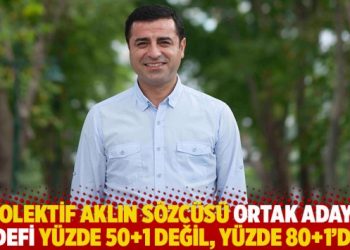 "Kolektif aklın s&ouml;zc&uuml;s&uuml; ortak adayın hedefi y&uuml;zde 50+1 değil, y&uuml;zde 80+1&rsquo;dir"