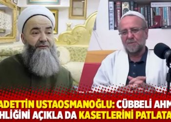 Saadettin Ustaosmanoğlu: C&uuml;bbeli Ahmet şeyhliğini a&ccedil;ıkla da kasetlerini patlatalım
