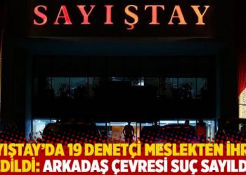 Sayıştay&rsquo;da 19 denet&ccedil;i meslekten ihra&ccedil; edildi: Arkadaş &ccedil;evresi su&ccedil; sayıldı