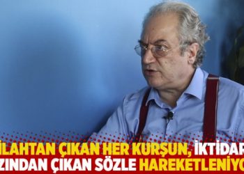 "Silahtan &ccedil;ıkan her kurşun, iktidarın ağzından &ccedil;ıkan s&ouml;zle hareketleniyor"