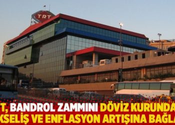TRT, bandrol zammını d&ouml;viz kurundaki y&uuml;kseliş ve enflasyon artışına bağladı