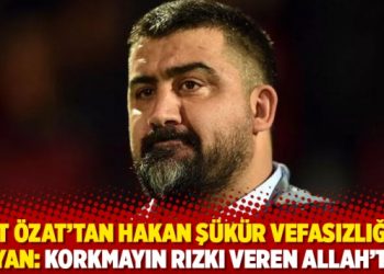 &Uuml;mit &Ouml;zat'tan Hakan Ş&uuml;k&uuml;r vefasızlığına isyan: Korkmayın rızkı veren Allah&rsquo;tır