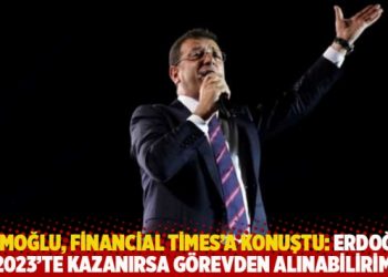 İmamoğlu, Financial Times'a konuştu: Erdoğan 2023'te kazanırsa g&ouml;revden alınabilirim