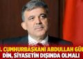 11. Cumhurbaşkanı Abdullah Gül: Din, siyasetin dışında olmalı
