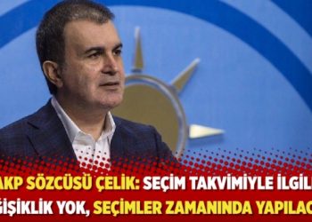 AKP S&ouml;zc&uuml;s&uuml; &Ccedil;elik: Se&ccedil;im takvimiyle ilgili değişiklik yok, se&ccedil;imler zamanında yapılacak