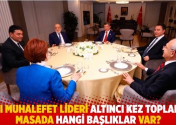 Altı muhalefet lideri altıncı kez toplandı: Masada hangi başlıklar var?