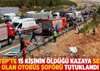 Antep'te 15 kişinin &ouml;ld&uuml;ğ&uuml; kazaya sebep olan otob&uuml;s şof&ouml;r&uuml; tutuklandı