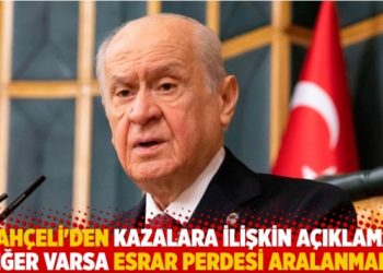 Bah&ccedil;eli'den kazalara ilişkin a&ccedil;ıklama: "Eğer varsa esrar perdesi aralanmalı"