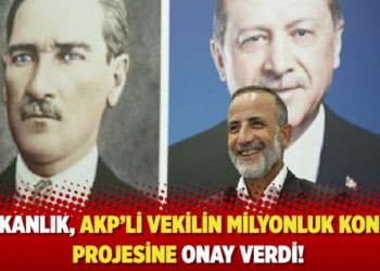 Bakanlık, AKP&rsquo;li vekilin milyonluk konut projesine onay verdi!