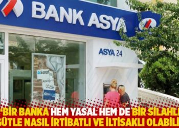 "Bir banka hem yasal hem de bir silahlı &ouml;rg&uuml;tle nasıl irtibatlı ve iltisaklı olabilir?"