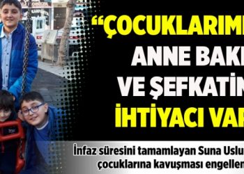 "&Ccedil;ocuklarımın anne bakım ve şefkatine ihtiyacı var"