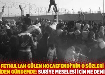 Fethullah G&uuml;len Hocaefendi'nin o s&ouml;zleri yeniden g&uuml;ndemde: Suriye meselesi i&ccedil;in ne demişti?