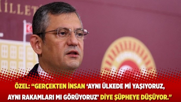 “Gerçekten insan ‘aynı ülkede mi yaşıyoruz, aynı rakamları mı görüyoruz’ diye şüpheye düşüyor"