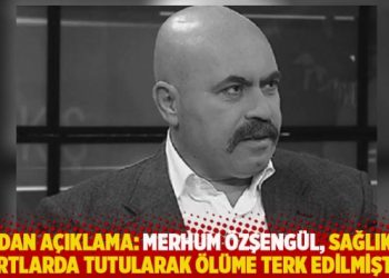 IJA'dan a&ccedil;ıklama: Merhum &Ouml;zşeng&uuml;l, sağlıksız şartlarda tutularak &ouml;l&uuml;me terk edilmiştir
