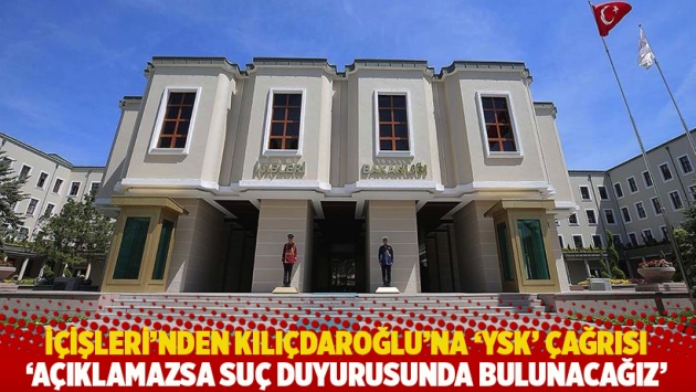 İçişleri’nden Kılıçdaroğlu’na ‘YSK’ çağrısı: Açıklamazsa suç duyurusunda bulunacağız