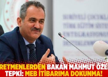 &Ouml;ğretmenlerden Bakan Mahmut &Ouml;zer&rsquo;e tepki: MEB itibarıma dokunma!