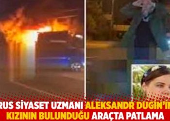 Rus siyaset uzmanı Dugin&rsquo;in kızının bulunduğu ara&ccedil;ta patlama!