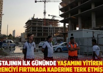 Stajının ilk g&uuml;n&uuml;nde yaşamını yitiren &ouml;ğrenciyi fırtınada &ouml;l&uuml;me terk etmişler