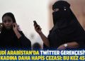 Suudi Arabistan'da Twitter gerek&ccedil;esiyle bir kadına daha hapis cezası: Bu kez 45 yıl