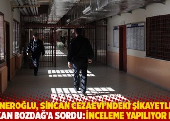 Yeneroğlu, Sincan Cezaevi&rsquo;ndeki şik&acirc;yetleri Bakan Bozdağ&rsquo;a sordu: İnceleme yapılıyor mu?