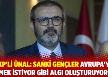 AKP'li &Uuml;nal: Sanki gen&ccedil;ler Avrupa'ya gitmek istiyor gibi algı oluşturuyorlar