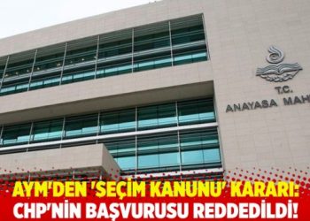 AYM'den 'se&ccedil;im kanunu' kararı: CHP'nin başvurusu reddedildi!