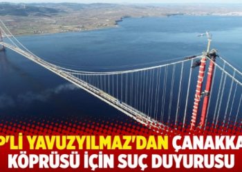 CHP'li Yavuzyılmaz'dan &Ccedil;anakkale K&ouml;pr&uuml;s&uuml; i&ccedil;in su&ccedil; duyurusu