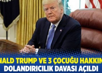 Donald Trump ve 3 &ccedil;ocuğu hakkında dolandırıcılık davası a&ccedil;ıldı