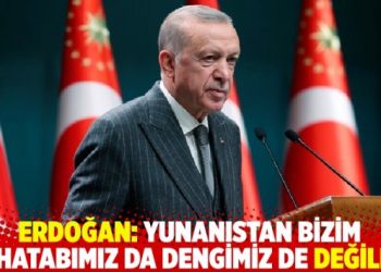 Erdoğan: Yunanistan bizim muhatabımız değildir