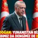 Erdoğan: Yunanistan bizim muhatabımız değildir