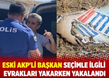 Eski AKP'li başkan se&ccedil;imle ilgili evrakları yakarken yakalandı