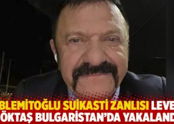 Hablemitoğlu suikasti zanlısı Levent G&ouml;ktaş, Bulgaristan'da yakalandı