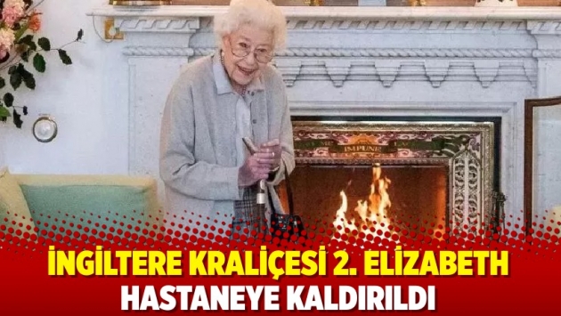 İ﻿ngiltere Kraliçesi 2. Elizabeth tıbbi müşahade altına alındı