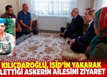 Kılı&ccedil;daroğlu, IŞİD&rsquo;in yakarak katlettiği askerin ailesini ziyaret etti