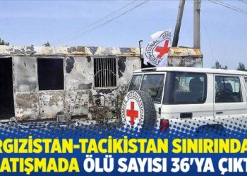 Kırgızistan-Tacikistan sınırındaki &ccedil;atışmada &ouml;l&uuml; sayısı 36'ya &ccedil;ıktı