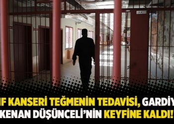 Lenf kanseri teğmenin tedavisi, gardiyan Kenan D&uuml;ş&uuml;nceli'nin keyfine kaldı!