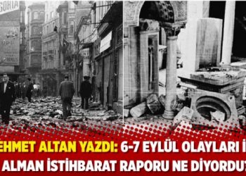 Mehmet Altan yazdı: 6-7 Eyl&uuml;l Olayları i&ccedil;in Alman İstihbarat Raporu ne diyordu?