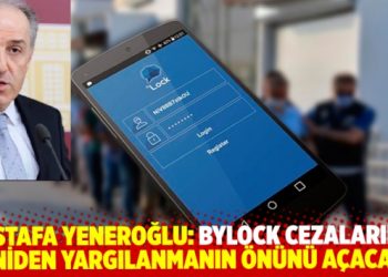 Mustafa Yeneroğlu: Bylock cezalarında yeniden yargılanmanın &ouml;n&uuml;n&uuml; a&ccedil;acağız