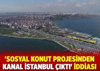 'Sosyal konut projesinden Kanal İstanbul &ccedil;ıktı' iddiası