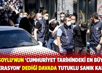 Soylu'nun 'Cumhuriyet tarihindeki en b&uuml;y&uuml;k operasyon' dediği davada tutuklu sanık kalmadı