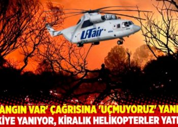 T&uuml;rkiye yanıyor, kiralık helikopterler yatıyor!...