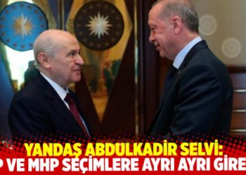 Yandaş Abdulkadir Selvi: AKP ve MHP se&ccedil;imlere ayrı ayrı girecek
