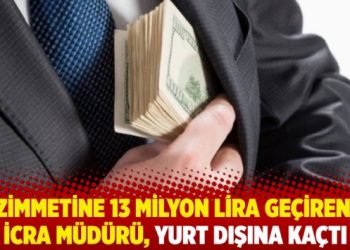 Zimmetine 13 milyon lira ge&ccedil;iren icra m&uuml;d&uuml;r&uuml;, yurt dışına ka&ccedil;tı