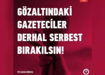 TİP: Gazeteciler derhal serbest bırakılsın