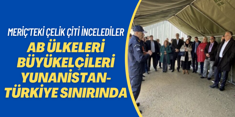 AB ülkeleri büyükelçileri-Yunanistan Türkiye sınırında