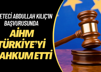 AİHM, kapatılan Meydan gazetesi eski yazarı Abdullah Kılıç’ın başvurusunda Türkiye’yi mahkum etti