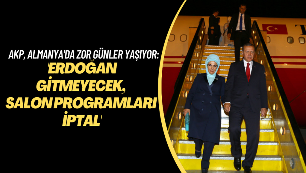 AKP, Almanya’da zor günler yaşıyor: ‘Erdoğan gitmeyecek, salon programları iptal’