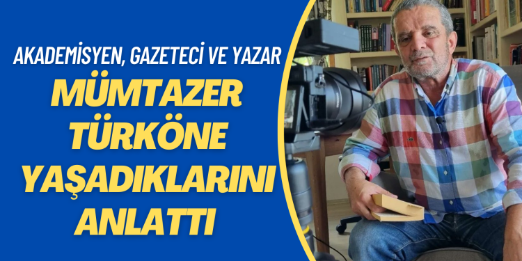 Akademisyen, gazeteci ve yazar Mümtazer Türköne yaşadıklarını anlattı