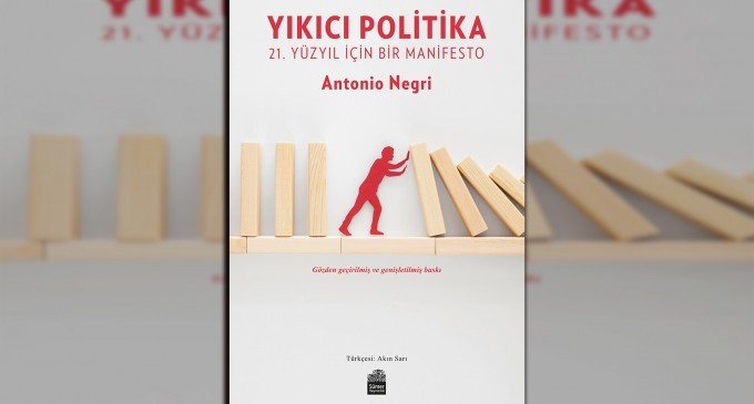 Antonio Negri’nin ‘Yıkıcı Politika’sı genişletilmiş halde raflarda