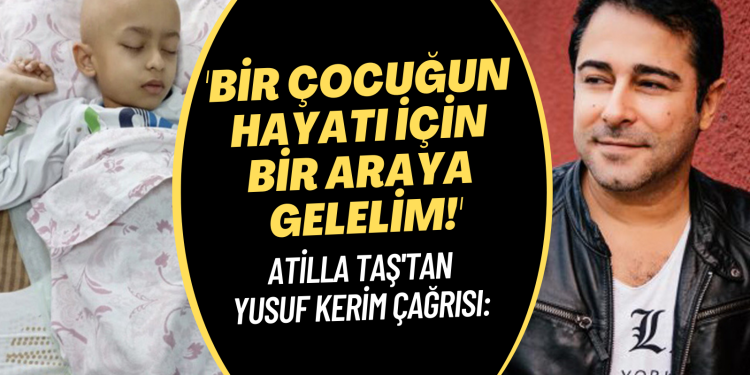 Atilla Taş’tan Yusuf Kerim çağrısı: “Bir çocuğun hayatı için bir kere bir araya gelelim!”